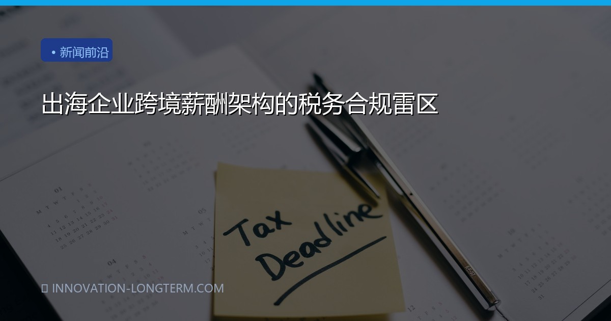 出海企业跨境薪酬架构的税务合规雷区